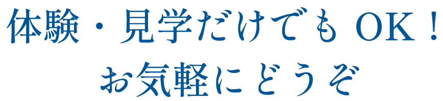 体験・見学だけでもOK!